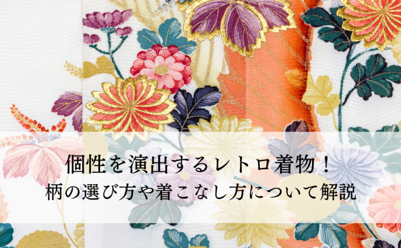 個性を演出するレトロ着物！柄の選び方や着こなし方について解説
