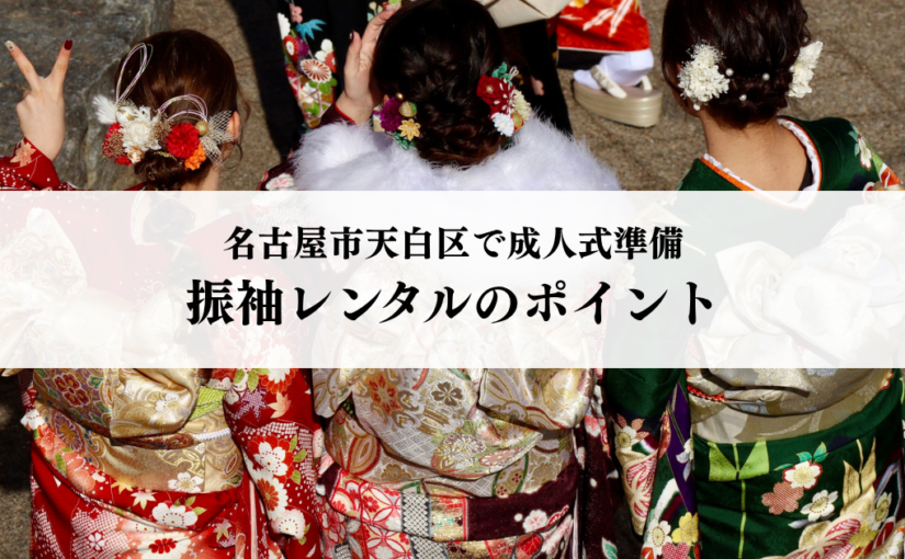 名古屋市天白区で成人式準備｜振袖レンタルのポイント